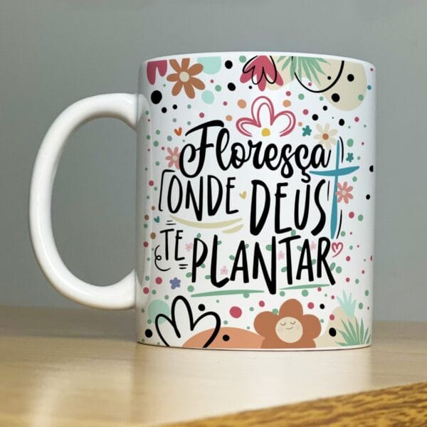 Arte Caneca Floresça Onde Deus Te Plantar Motivacional
