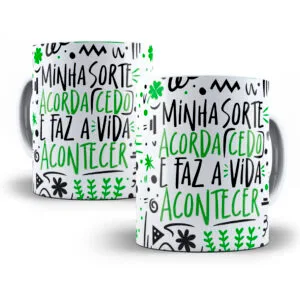 Arte Caneca Minha Sorte Acorda Cedo e Faz a Vida Acontecer