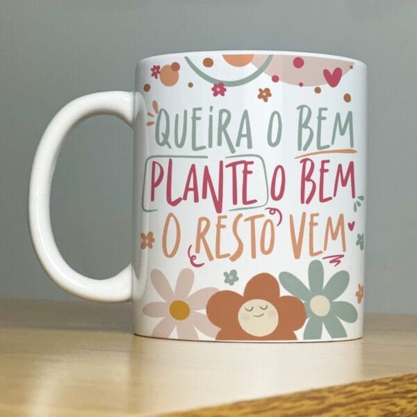 Arte Caneca Queira o Bem Plante o Bem o Resto Vem Gratidão