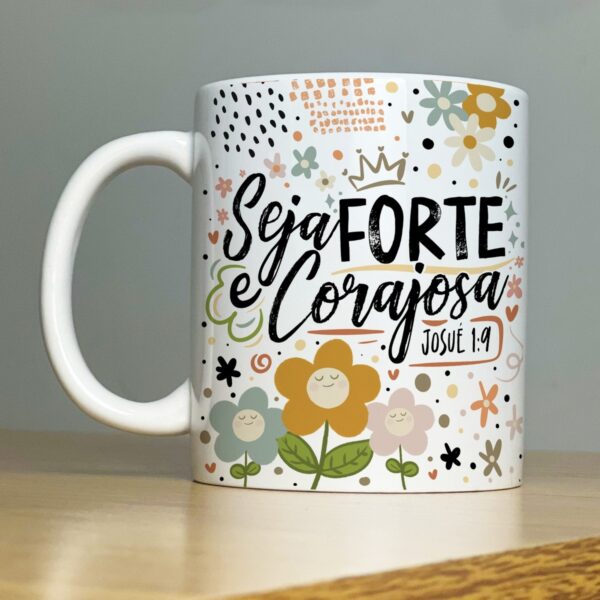 Arte Caneca Seja Forte e Corajosa Mulher Motivacional Força